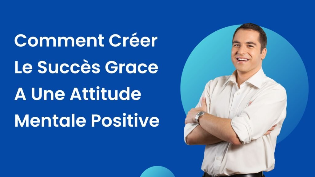Comment Creer Le Succes Grace A Une Attitude Mentale Positive Coaching Business Maroc